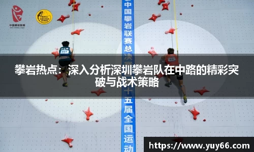 攀岩热点：深入分析深圳攀岩队在中路的精彩突破与战术策略