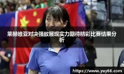 莱赫维亚对决强敌展现实力期待精彩比赛结果分析