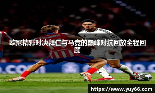 欧冠精彩对决拜仁与马竞的巅峰对抗回放全程回顾